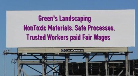 Billboard Sign Generator Green's Landscaping NonToxic Materials Safe Processes Trusted Workers paid Fair Wages_1239819187134.jpeg